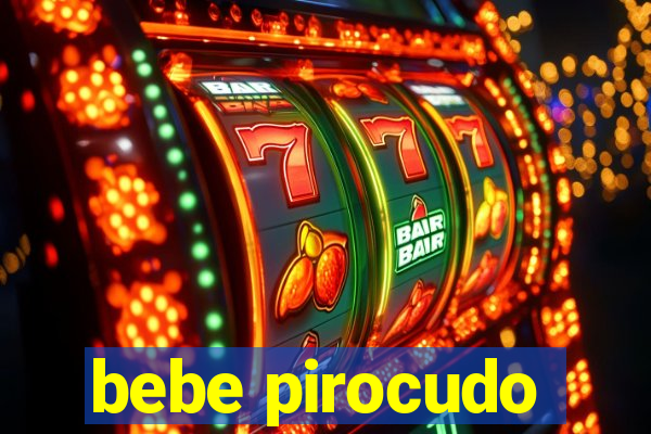 bebe pirocudo